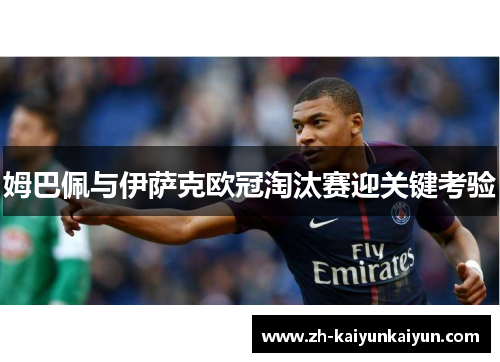 姆巴佩与伊萨克欧冠淘汰赛迎关键考验
